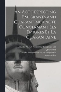 bokomslag An Act Respecting Emigrants and Quarantine [microform] = Acte Concernant Les migres Et La Quarantaine