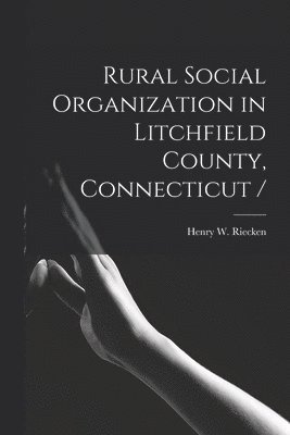 Henry W. Riecken - Rural Social Organization in Litchfield County, Connecticut /, Häftad