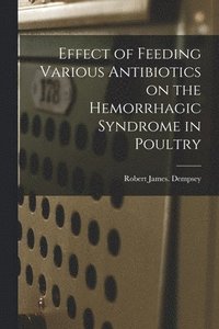 bokomslag Effect of Feeding Various Antibiotics on the Hemorrhagic Syndrome in Poultry