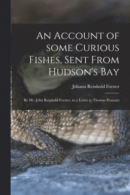 bokomslag An Account of Some Curious Fishes, Sent From Hudson's Bay [microform]