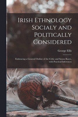 George Ellis - Irish Ethnology Socialy and Politically Considered, Häftad