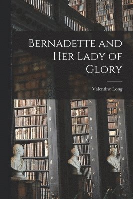 bokomslag Bernadette and Her Lady of Glory