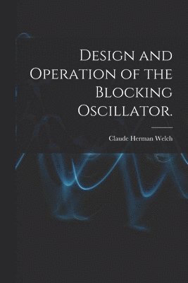 bokomslag Design and Operation of the Blocking Oscillator.