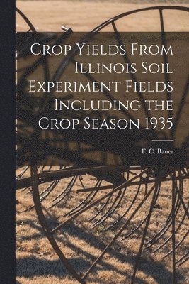 bokomslag Crop Yields From Illinois Soil Experiment Fields Including the Crop Season 1935