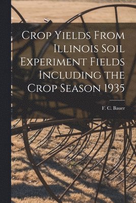 Crop Yields From Illinois Soil Experiment Fields Including the Crop Season 1935 1