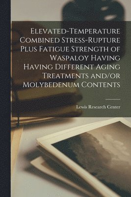 bokomslag Elevated-temperature Combined Stress-rupture Plus Fatigue Strength of Waspaloy Having Having Different Aging Treatments And/or Molybedenum Contents