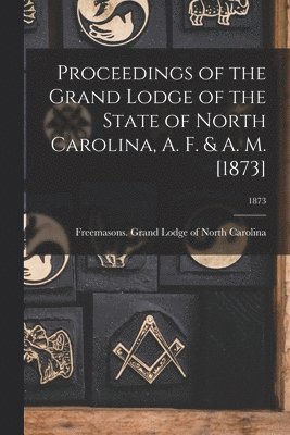 Proceedings of the Grand Lodge of the State of North Carolina, A. F. & A. M. [1873]; 1873 1