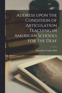 bokomslag Address Upon the Condition of Articulation Teaching in American Schools for the Deaf [microform]
