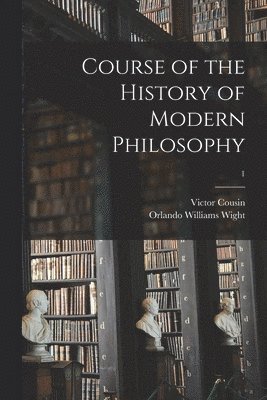 Course of the History of Modern Philosophy; 1 1