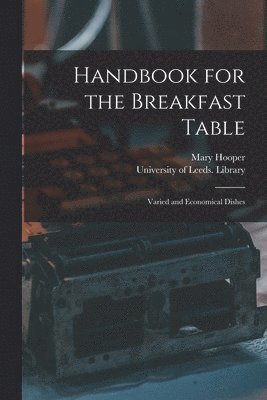 Mary 1829-1904 Hooper, Mary Hooper, University of Leeds Library - Handbook for the Breakfast Table, Häftad