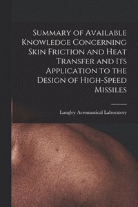 bokomslag Summary of Available Knowledge Concerning Skin Friction and Heat Transfer and Its Application to the Design of High-speed Missiles