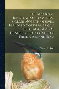 bokomslag Bird Book, Illustrating in Natural Colors More Than Seven Hundred North American Birds, Also Several Hundred Photographs of Their Nests and Eggs
