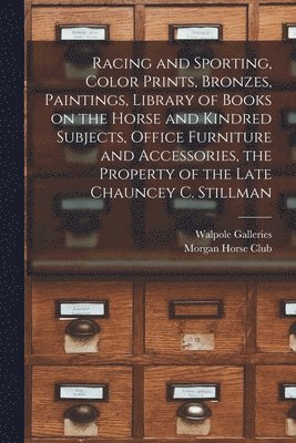 Racing and Sporting, Color Prints, Bronzes, Paintings, Library of Books on the Horse and Kindred Subjects, Office Furniture and Accessories, the Prope 1