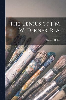 The Genius of J. M. W. Turner, R. A. 1