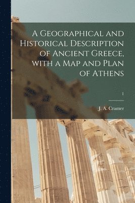 A Geographical and Historical Description of Ancient Greece, With a Map and Plan of Athens; 1 1