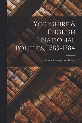 Yorkshire & English National Politics, 1783-1784 1