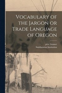 bokomslag Vocabulary of the Jargon or Trade Language of Oregon [microform]