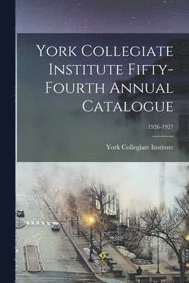 bokomslag York Collegiate Institute Fifty-fourth Annual Catalogue; 1926-1927