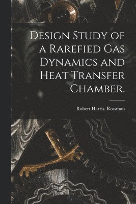 Robert Harris Rossman - Design Study of a Rarefied Gas Dynamics and Heat Transfer Chamber., Häftad