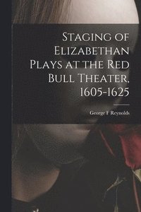 bokomslag Staging of Elizabethan Plays at the Red Bull Theater, 1605-1625