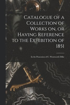 bokomslag Catalogue of a Collection of Works on, or Having Reference to the Exhibition of 1851 [microform]