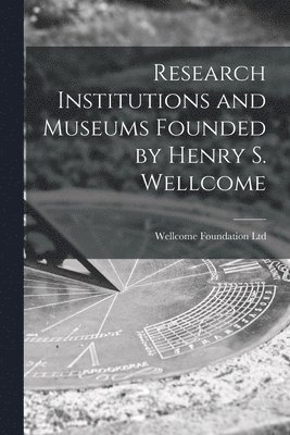 bokomslag Research Institutions and Museums Founded by Henry S. Wellcome [electronic Resource]