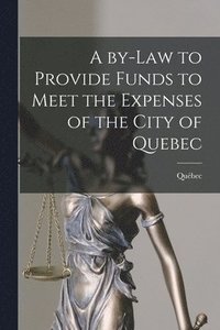 bokomslag By-law to Provide Funds to Meet the Expenses of the City of Quebec [microform]