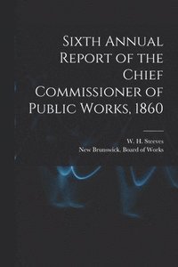 bokomslag Sixth Annual Report of the Chief Commissioner of Public Works, 1860 [microform]