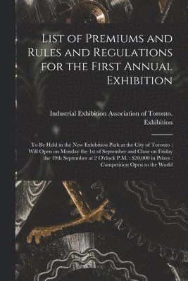 List of Premiums and Rules and Regulations for the First Annual Exhibition [microform] 1