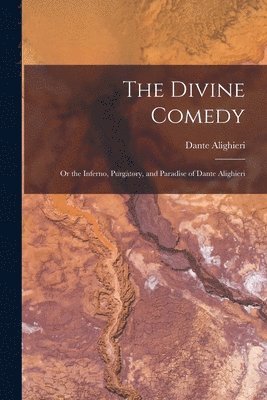 The Divine Comedy; Or the Inferno, Purgatory, and Paradise of Dante Alighieri 1