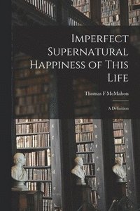 bokomslag Imperfect Supernatural Happiness of This Life: a Definition