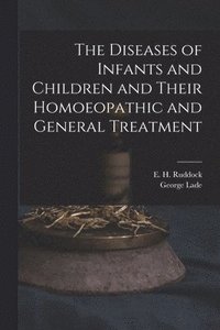 bokomslag Diseases of Infants and Children and Their Homoeopathic and General Treatment
