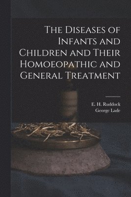bokomslag Diseases of Infants and Children and Their Homoeopathic and General Treatment
