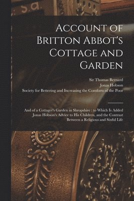 Jonas 1705-1779 Hobson, Jonas Hobson, Thomas Bernard, Society for Bettering and Increasing - Account of Britton Abbot's Cottage and Garden, Häftad