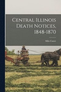 bokomslag Central Illinois Death Notices, 1848-1870