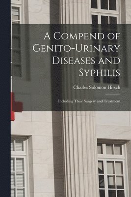 A Compend of Genito-urinary Diseases and Syphilis 1