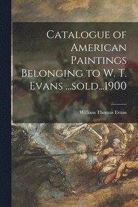 bokomslag Catalogue of American Paintings Belonging to W. T. Evans ...sold...1900