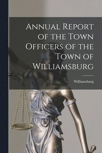 bokomslag Annual Report of the Town Officers of the Town of Williamsburg