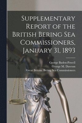 bokomslag Supplementary Report of the British Bering Sea Commissioners, January 31, 1893 [microform]