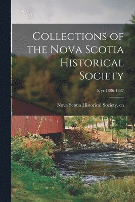 bokomslag Collections of the Nova Scotia Historical Society; 5, yr.1886-1887