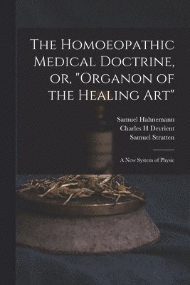 bokomslag The Homoeopathic Medical Doctrine, or, &quot;Organon of the Healing Art&quot;