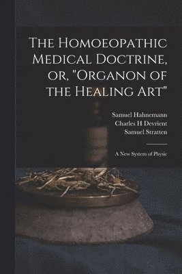 The Homoeopathic Medical Doctrine, or, &quot;Organon of the Healing Art&quot; 1