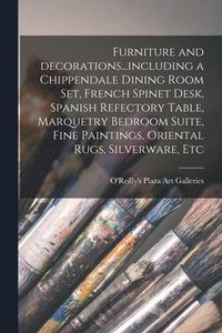 bokomslag Furniture and Decorations...including a Chippendale Dining Room Set, French Spinet Desk, Spanish Refectory Table, Marquetry Bedroom Suite, Fine Paintings, Oriental Rugs, Silverware, Etc