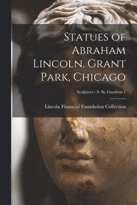 Statues of Abraham Lincoln. Grant Park, Chicago; Sculptors - S St. Gaudens 1 1