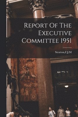 bokomslag Report Of The Executive Committee 1951