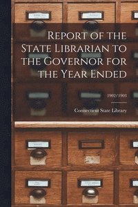 bokomslag Report of the State Librarian to the Governor for the Year Ended; 1902/1903
