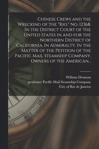 bokomslag Chinese Crews and the Wrecking of the &quot;Rio.&quot; No. 12368. In the District Court of the United States in and for the Northern District of California. In Admiralty. In the Matter of the