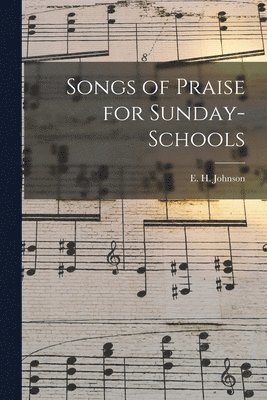 E. H. (Elias Henry) Johnson - Songs of Praise for Sunday-schools, Häftad