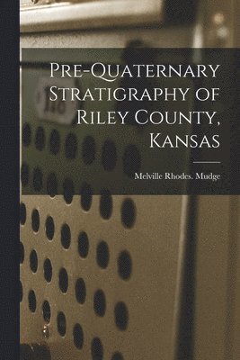 Pre-quaternary Stratigraphy of Riley County, Kansas 1