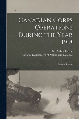 bokomslag Canadian Corps Operations During the Year 1918